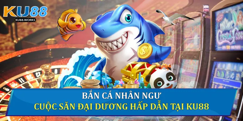 Bắn Cá Nhân Ngư - Cuộc Săn Đại Dương Hấp Dẫn Tại Ku88 Bắn cá nhân ngư