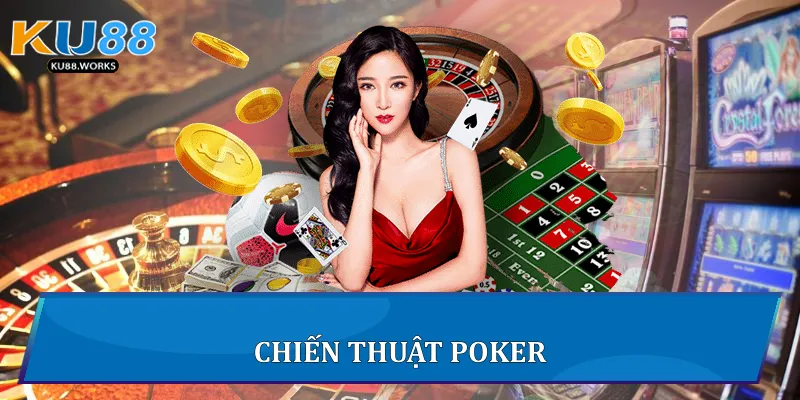 Cách Chơi Poker Chinh Phục Ván Bài Sinh Tử Tại Ku88 Chiến thuật Poker