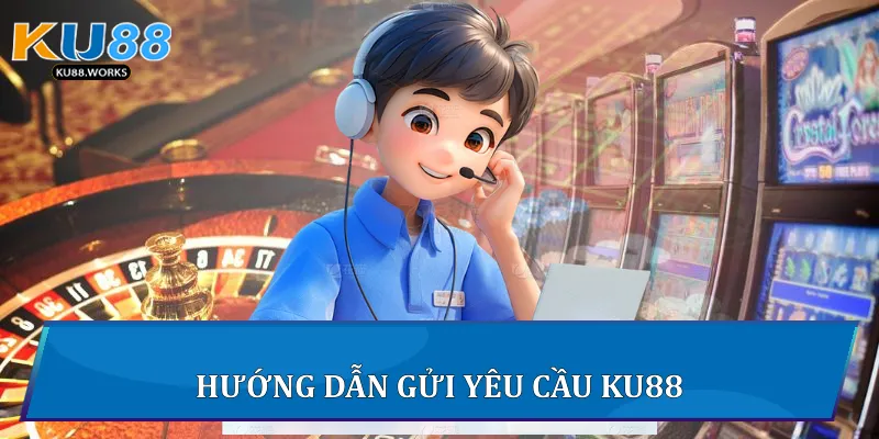 Liên Hệ Ku88 Để Nhận Hỗ Trợ Nhanh Và Hiệu Quả Nhất Hướng dẫn gửi yêu cầu Ku88