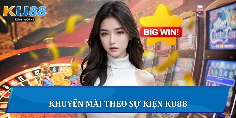 Chương Trình Khuyến Mãi Ku88 - Khám Phá Chi Tiết Về Ưu Đãi Khuyến mãi theo sự kiện Ku88